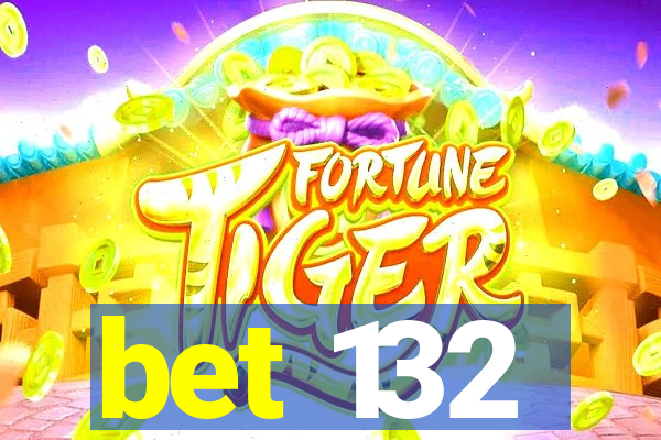 bet 132