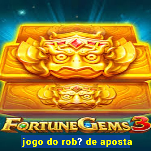 jogo do rob? de aposta