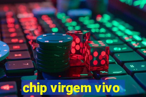 chip virgem vivo