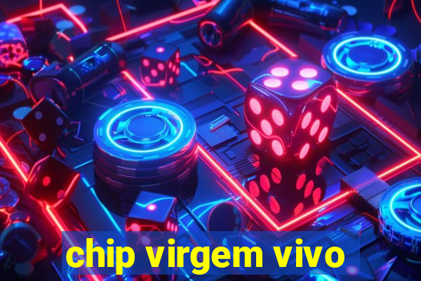 chip virgem vivo