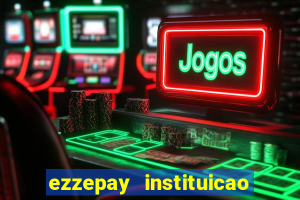 ezzepay instituicao de pagamento ltda