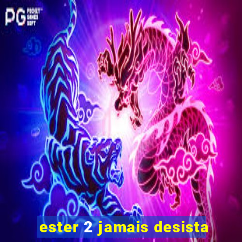 ester 2 jamais desista