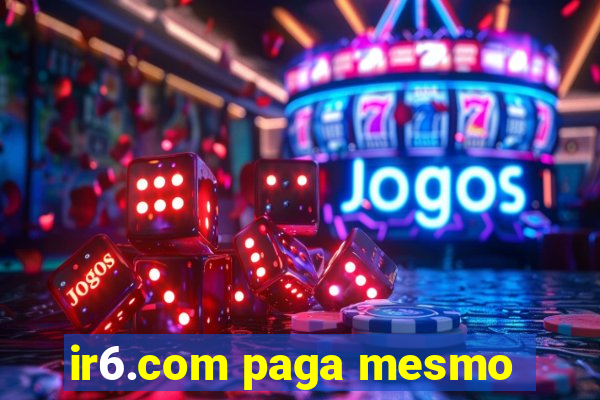 ir6.com paga mesmo