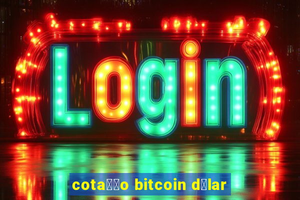 cota莽茫o bitcoin d贸lar