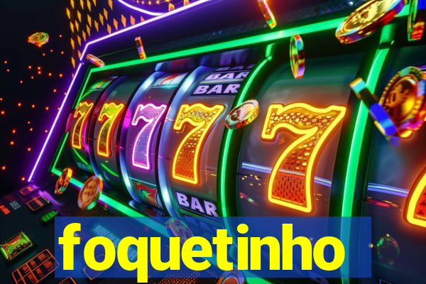 foquetinho