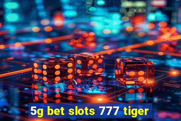 5g bet slots 777 tiger