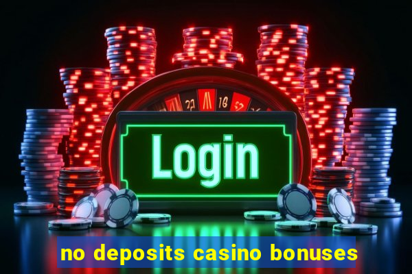 no deposits casino bonuses