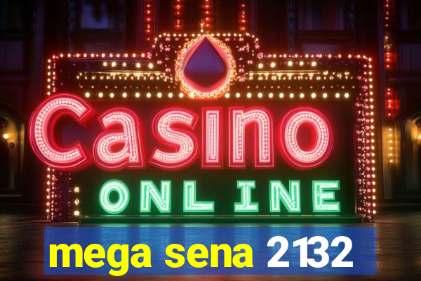 mega sena 2132