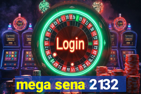 mega sena 2132