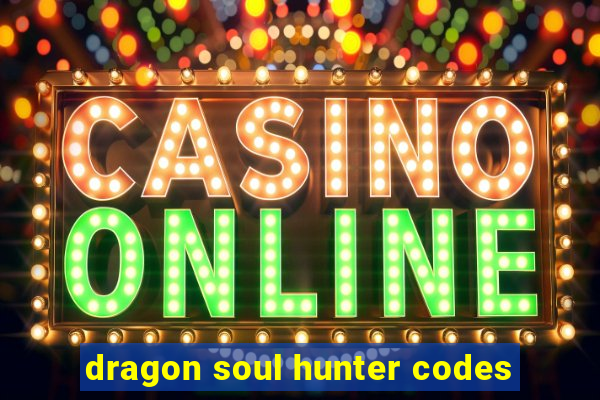 dragon soul hunter codes