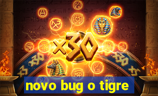 novo bug o tigre