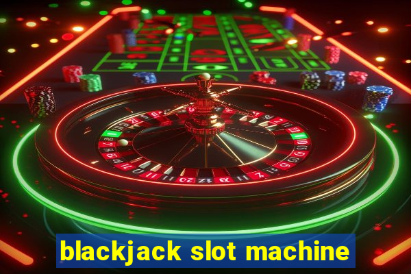 blackjack slot machine