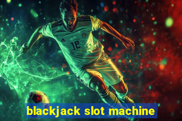 blackjack slot machine