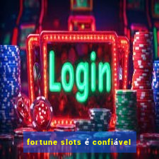 fortune slots é confiável