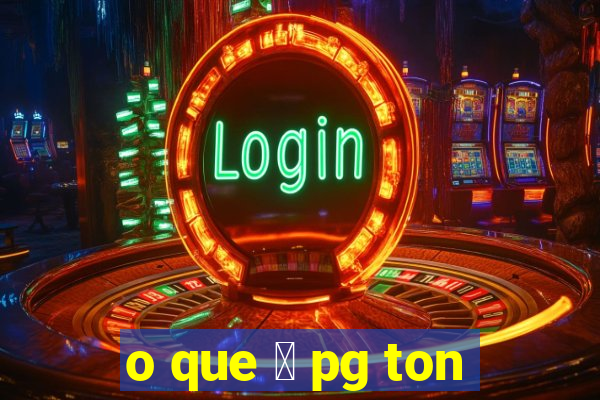 o que 茅 pg ton