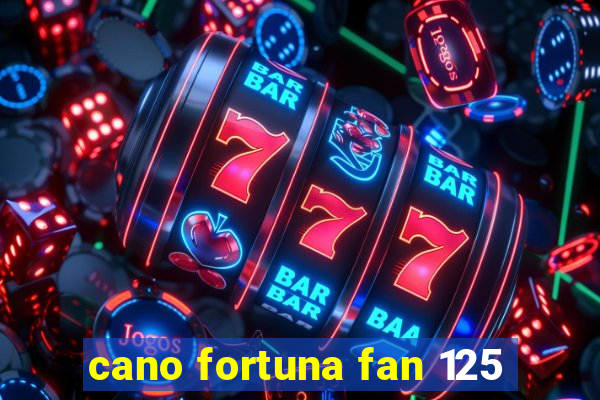 cano fortuna fan 125