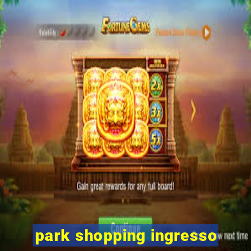 park shopping ingresso