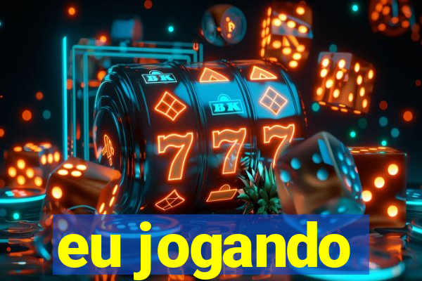 eu jogando