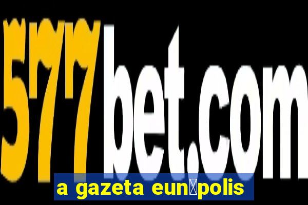 a gazeta eun谩polis