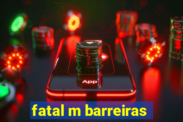 fatal m barreiras