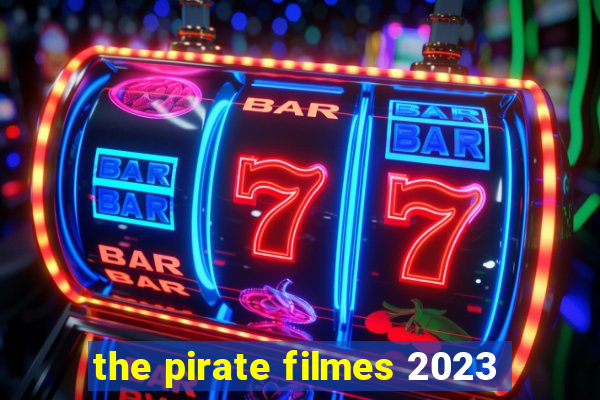 the pirate filmes 2023