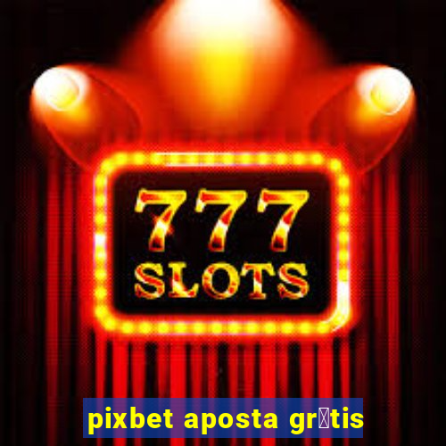 pixbet aposta gr谩tis