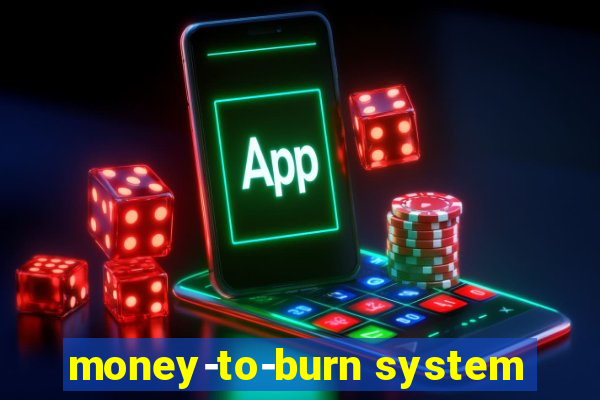 money-to-burn system