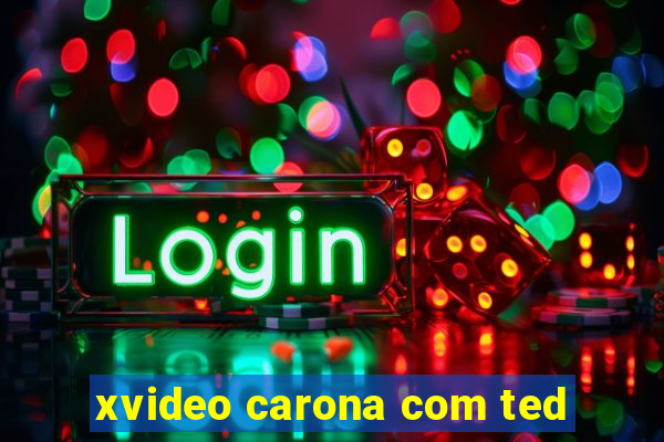 xvideo carona com ted