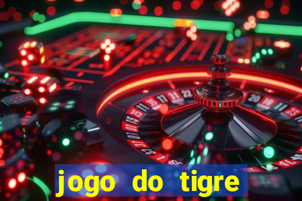 jogo do tigre ganhar dinheiro no cadastro