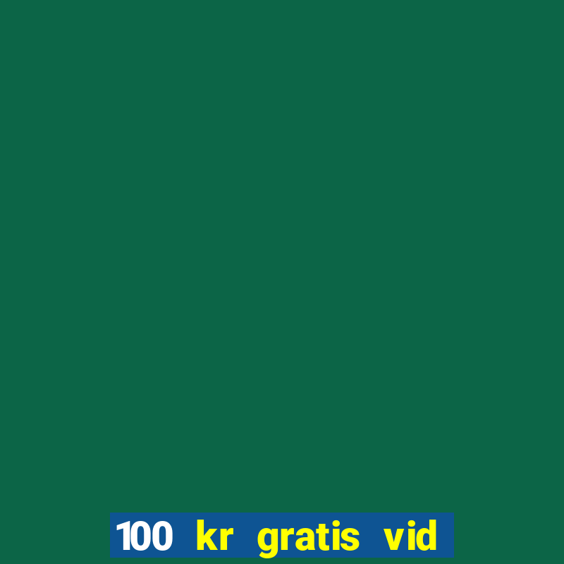 100 kr gratis vid registrering casino