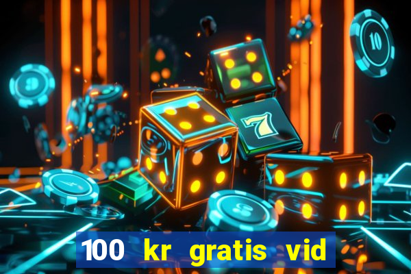 100 kr gratis vid registrering casino