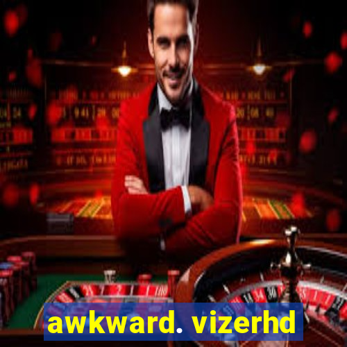 awkward. vizerhd