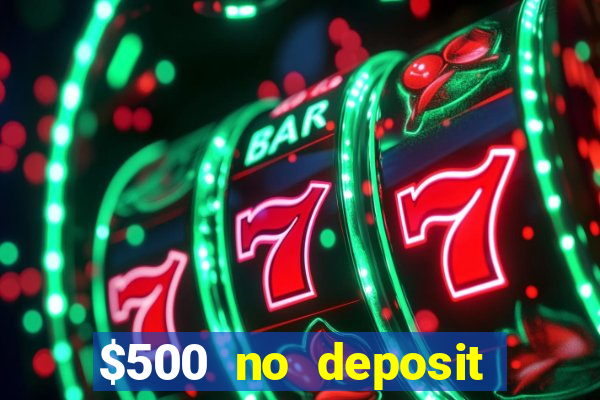 $500 no deposit bonus casino