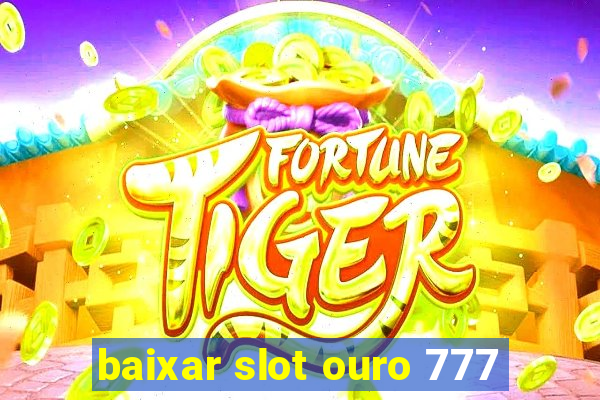 baixar slot ouro 777