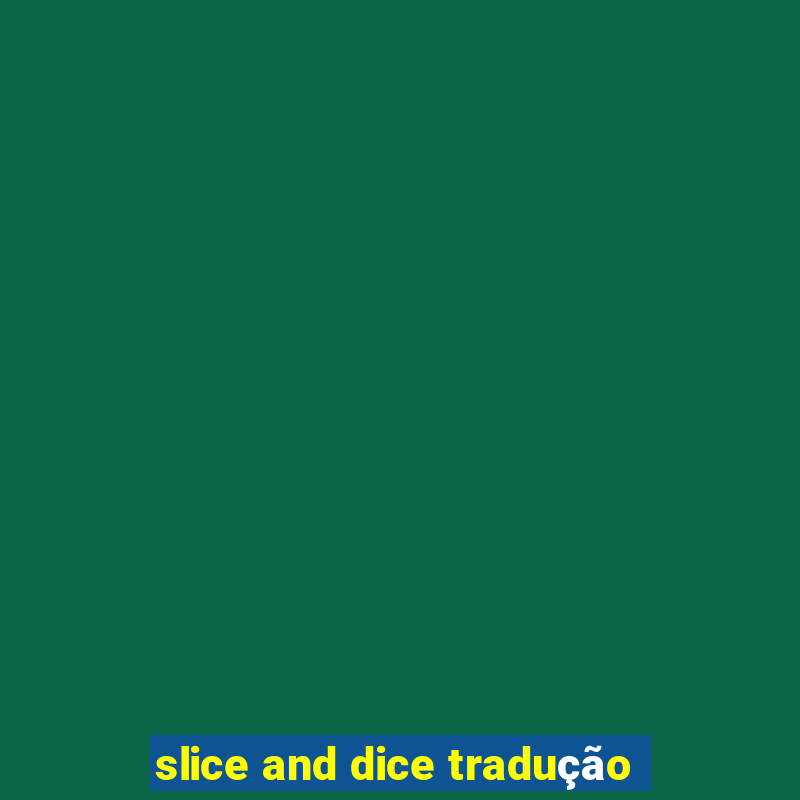 slice and dice tradução