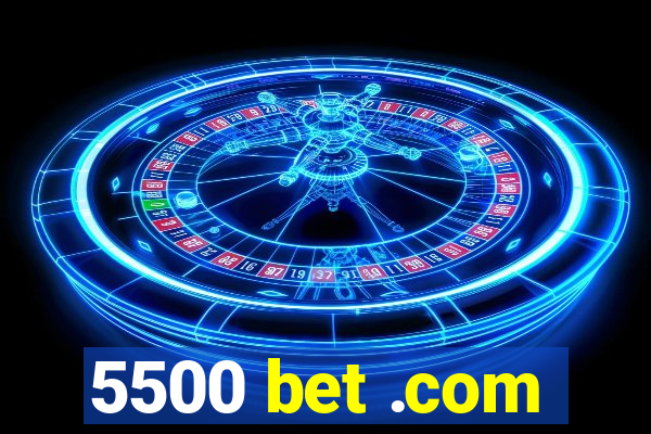 5500 bet .com