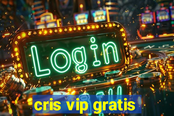 cris vip gratis