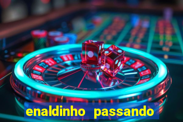 enaldinho passando 24 horas