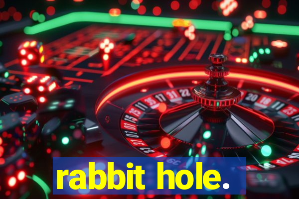 rabbit hole.