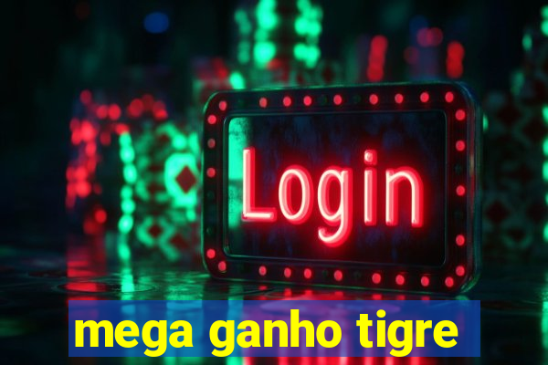 mega ganho tigre