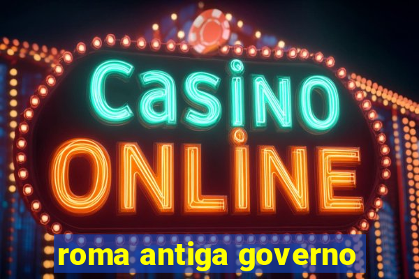 roma antiga governo