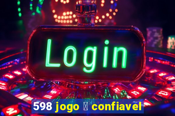 598 jogo 茅 confiavel