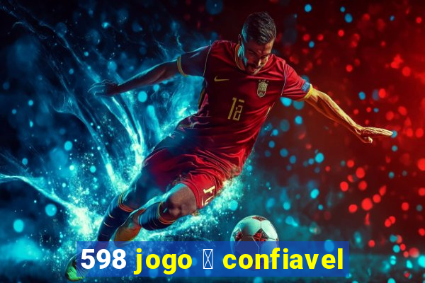 598 jogo 茅 confiavel