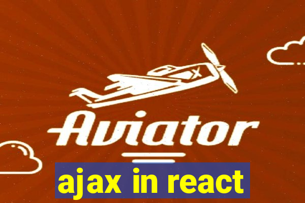 ajax in react