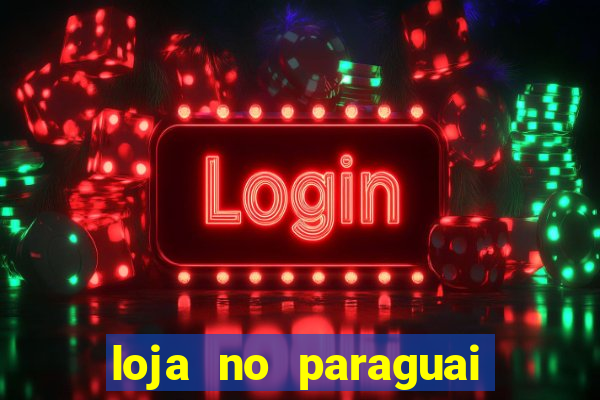 loja no paraguai que entrega no brasil