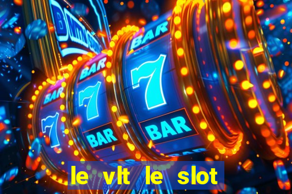 le vlt le slot machine piu evolute