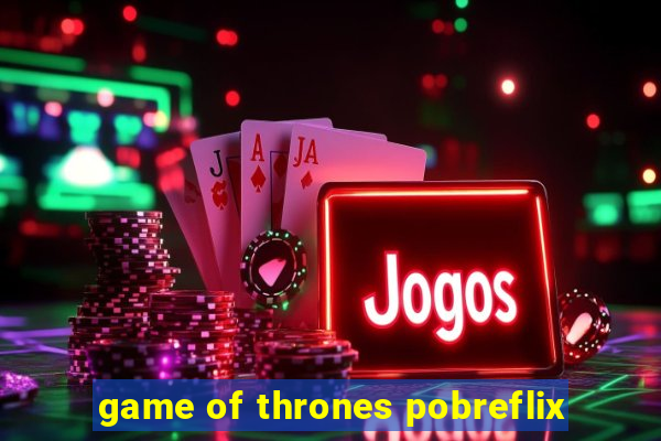 game of thrones pobreflix