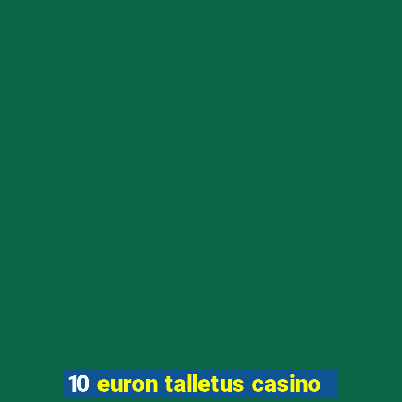 10 euron talletus casino