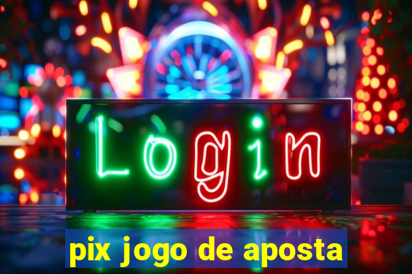 pix jogo de aposta