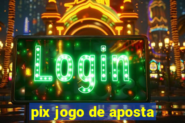 pix jogo de aposta